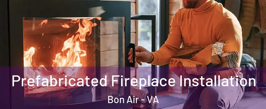  Prefabricated Fireplace Installation Bon Air - VA